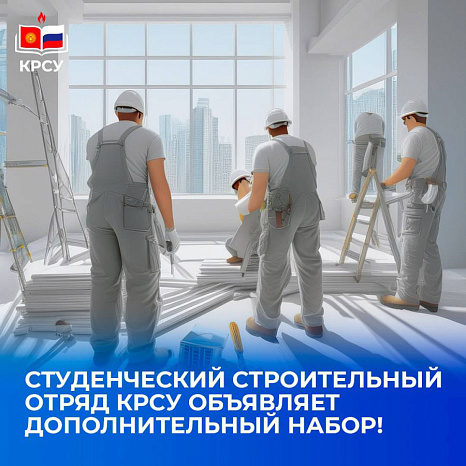 Студенческий строительный отряд КРСУ объявляет дополнительный набор!