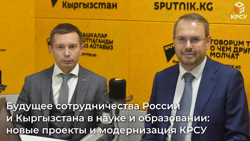 На пороге перемен: о будущем КРСУ и образовательном сотрудничестве Кыргызстана и России