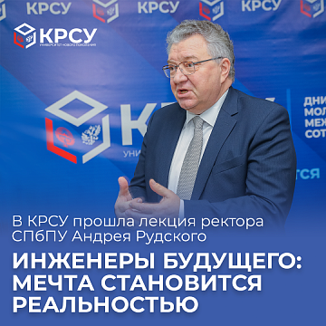 KRSU hosted a lecture by SPbPU Rector Andrey Rudsky «Engineers of the Future: a Dream Becomes a Reality»