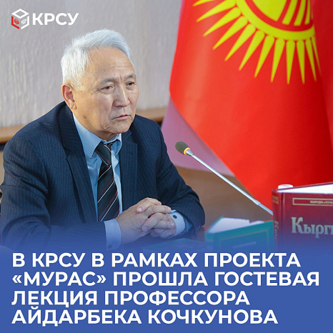 В КРСУ в рамках проекта «Мурас» прошла гостевая лекция профессора Айдарбека Кочкунова