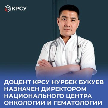 Associate Professor of KRSU Nurbek Bukuev has been appointed director of the National Center for Oncology and Hematology