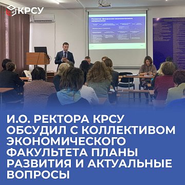 Acting of the rector of KRSU discussed development plans and current issues with the staff of the Faculty of Economics