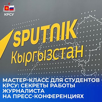 Master class for KRSU students: secrets of a journalist’s work at press conferences
