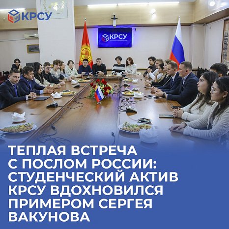 Warm meeting with the Russian Ambassador: student activists KRSU were inspired by the example of Sergei Vakunov