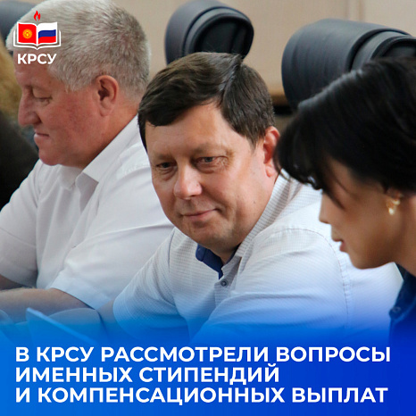 В КРСУ рассмотрели вопросы именных стипендий и компенсационных выплат