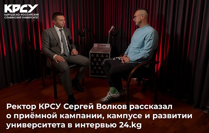 Rector of KRSU Sergei Volkov spoke about the admissions campaign, campus and development of the university in an interview with 24.kg