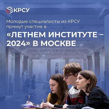 Young specialists from KRSU will take part in the «Summer Institute — 2024» in Moscow