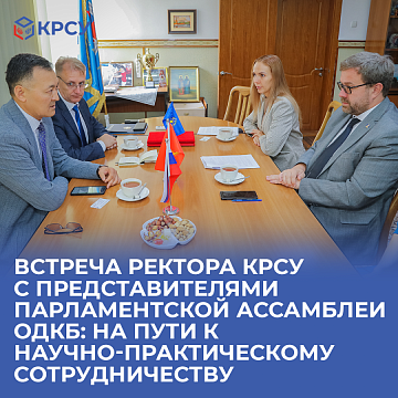 Meeting of the rector of KRSU with representatives of the CSTO Parliamentary Assembly: on the way to scientific and practical cooperation