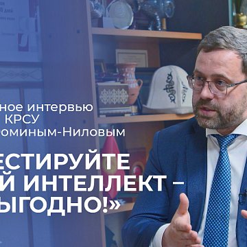Exclusive interview with the rector of KRSU Denis Fomin-Nilov: invest in your intelligence - it’s profitable!