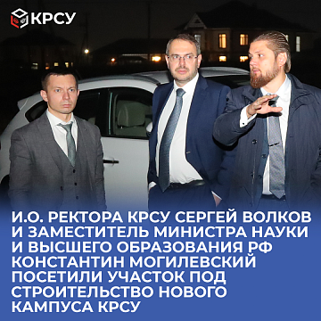 Acting Rector of KRSU Sergei Volkov and Deputy Minister of Science and Higher Education of the Russian Federation Konstantin Mogilevsky visited the site for the construction of a new campus of KRSU