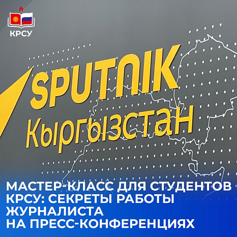 Мастер-класс для студентов КРСУ: секреты работы журналиста на пресс-конференциях