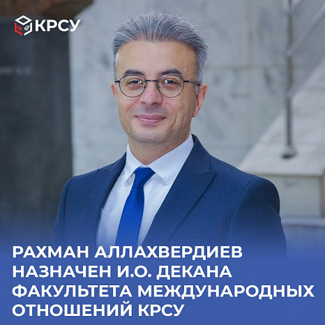 Рахман Аллахвердиев назначен исполняющим обязанности декана факультета международных отношений КРСУ