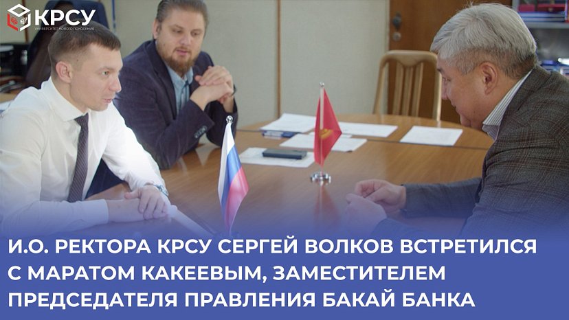 Acting Rector of KRSU Sergey Volkov met with Marat Kakeev, Deputy Chairman of the Board of Bakai Bank
