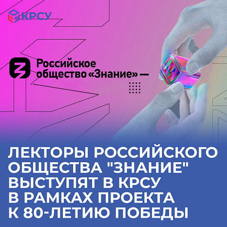 Лекторы российского общества "Знание" выступят в КРСУ в рамках проекта к 80-летию Победы