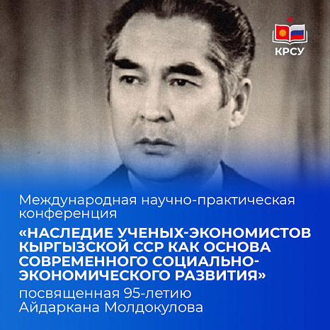 International scientific and practical conference «Heritage of economists of the Kyrgyz SSR as the basis of modern socio-economic development», dedicated to the 95th anniversary of Aidarkan Moldokulov