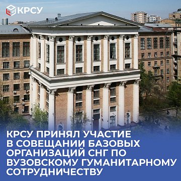KRSU participated in the meeting of basic CIS organizations on university humanitarian cooperation