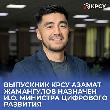 KRSU graduate Azamat Zhamangulov has been appointed acting Minister of Digital Development